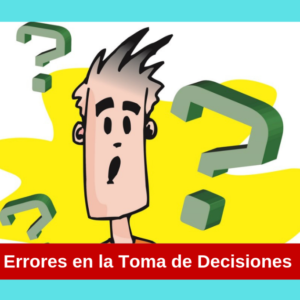 Te Revelamos Los 10 Errores Mas Comunes Al Tomar Decisiones Empresariales